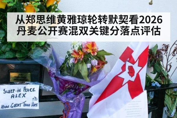 从郑思维黄雅琼轮转默契看2026丹麦公开赛混双关键分落点评估