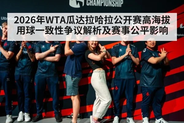 2026年WTA瓜达拉哈拉公开赛高海拔用球一致性争议解析及赛事公平影响