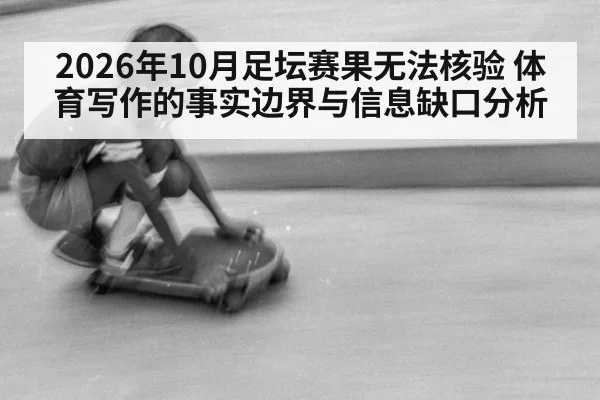2026年10月足坛赛果无法核验 体育写作的事实边界与信息缺口分析